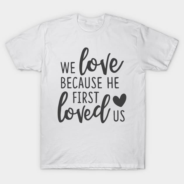 'We Loved Because He First Loved Us' Religion Shirt T-Shirt by ourwackyhome